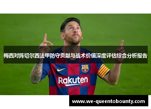 梅西对阵切尔西法甲防守贡献与战术价值深度评估综合分析报告 梅西对阵切尔西法甲防守贡献与战术价值深度评估综合分析报告