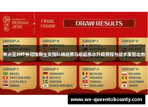 焦点亚洲杯争冠格局生变强队暗战黑马崛起悬念升级赛程与战术重塑走向