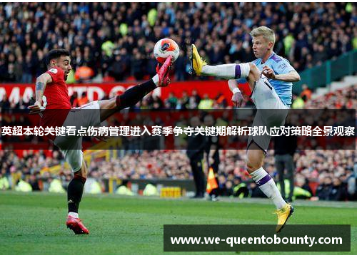 英超本轮关键看点伤病管理进入赛季争夺关键期解析球队应对策略全景观察 英超本轮关键看点伤病管理进入赛季争夺关键期解析球队应对策略全景观察